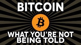 Bitcoin: what you're not being told Bitcoin: what you're not being told