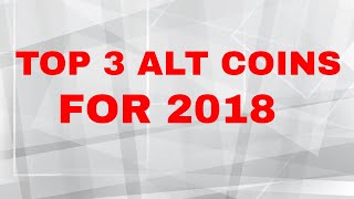 Top 3 alt coins for 2018 Top 3 alt coins for 2018