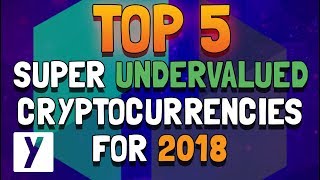 Top 5 super undervalued cryptocurrencies for 2018 Top 5 super undervalued cryptocurrencies for 2018