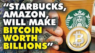 “starbucks, amazon, will make bitcoin worth billions” - why this bitcoin genius knows btc to blast “starbucks, amazon, will make bitcoin worth billions” - why this bitcoin genius knows btc to blast