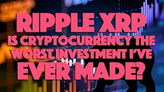 Ripple xrp: is cryptocurrency the worst investment i've ever made? Ripple xrp: is cryptocurrency the worst investment i've ever made?