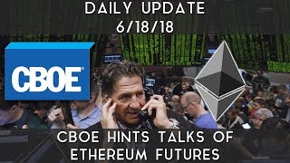 Daily update (6/18/18) | cboe hints talks of ethereum futures Daily update (6/18/18) | cboe hints talks of ethereum futures