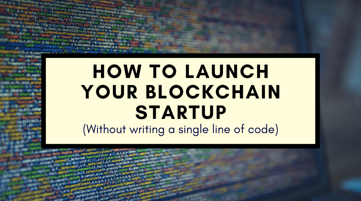 How to launch your blockchain startup without writing a single line of code How to launch your blockchain startup without writing a single line of code