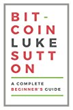 Bitcoin : a complete beginner's guide Bitcoin : a complete beginner's guide