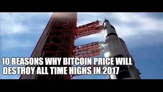 10 reasons bitcoin price will destroy all time highs in 2017 10 reasons bitcoin price will destroy all time highs in 2017
