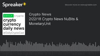 2/22/18 crypto news nubits & monetaryunit 2/22/18 crypto news nubits & monetaryunit