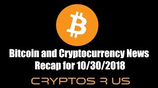 Bitcoin and cryptocurrency news recap for 10/30/2018 Bitcoin and cryptocurrency news recap for 10/30/2018