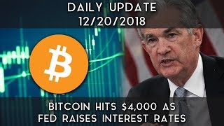 Daily update (12/20/18) | bitcoin hits $4000 as fed raises interest rates Daily update (12/20/18) | bitcoin hits $4000 as fed raises interest rates