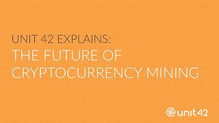 Unit 42 explains: the future of cryptocurrency mining Unit 42 explains: the future of cryptocurrency mining