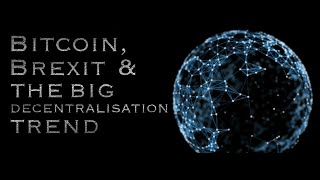 Bitcoin , brexit & the big decentralisation trend Bitcoin , brexit & the big decentralisation trend