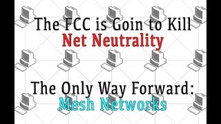 The fcc is going to kill net neutrality. The only way forward - mesh networks The fcc is going to kill net neutrality. The only way forward - mesh networks