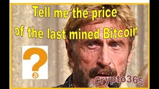 John mcafee tell me the price of the last mined bitcoin! John mcafee tell me the price of the last mined bitcoin!