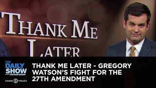Thank me later - gregory watson's fight for the 27th amendment | the daily show Thank me later - gregory watson's fight for the 27th amendment | the daily show
