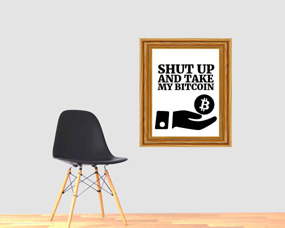 Bitcoin- shut up and take my bitcoin- quote- wall art