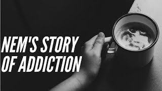 Nem's story of addiction Nem's story of addiction