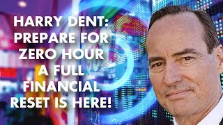 Harry dent: prepare for zero hour - a full financial reset is here! Harry dent: prepare for zero hour - a full financial reset is here!